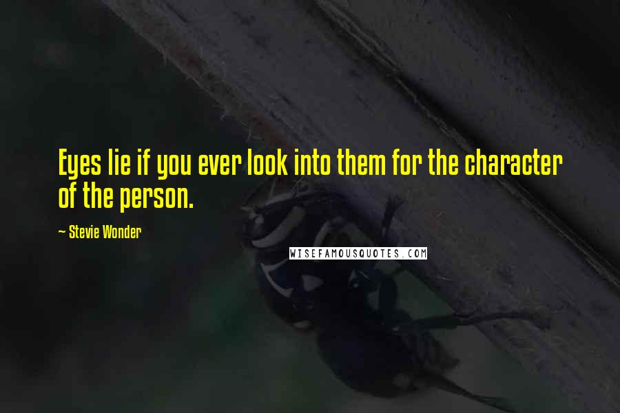 Stevie Wonder Quotes: Eyes lie if you ever look into them for the character of the person.