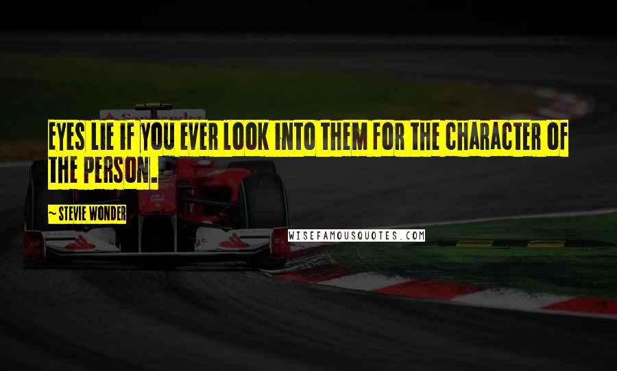 Stevie Wonder Quotes: Eyes lie if you ever look into them for the character of the person.