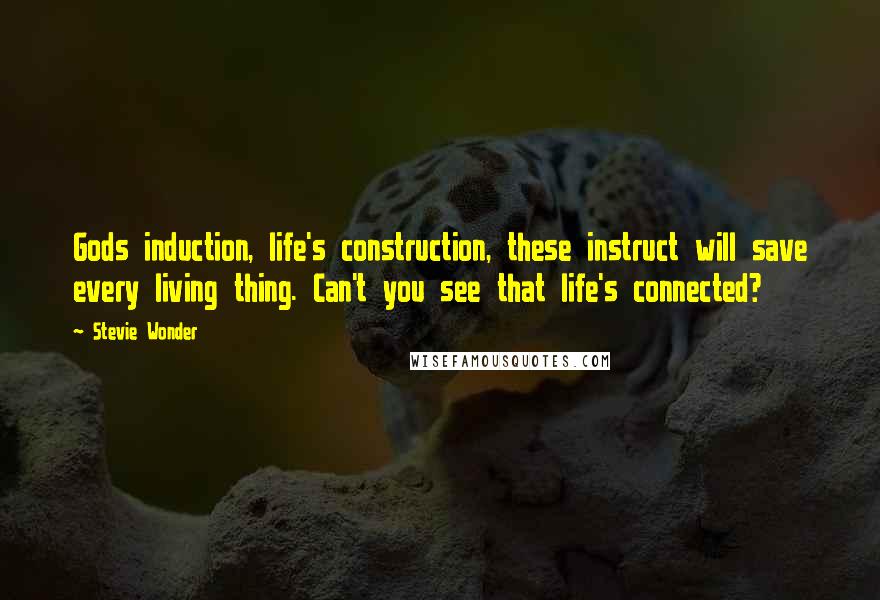 Stevie Wonder Quotes: Gods induction, life's construction, these instruct will save every living thing. Can't you see that life's connected?