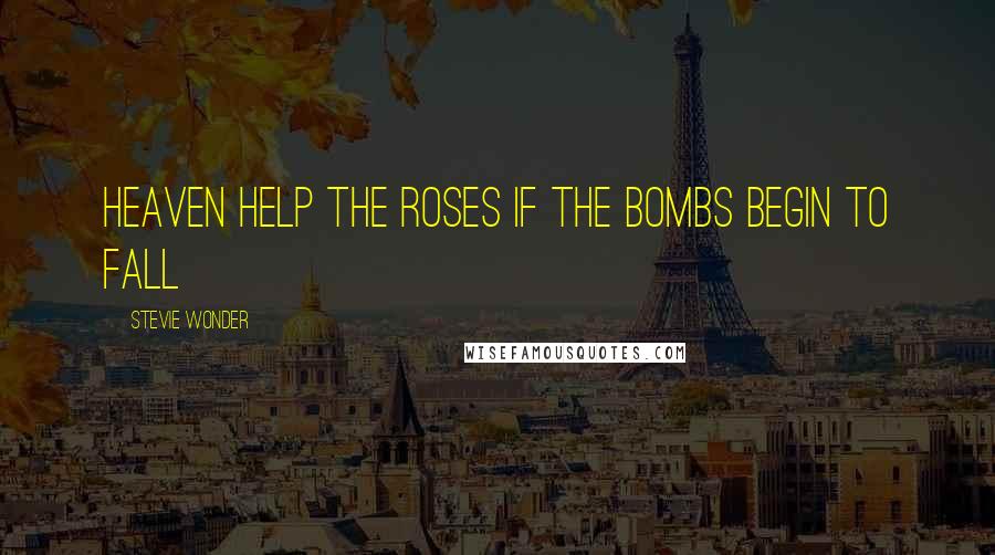 Stevie Wonder Quotes: Heaven help the roses if the bombs begin to fall