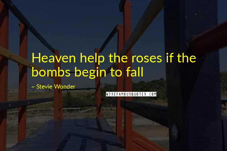 Stevie Wonder Quotes: Heaven help the roses if the bombs begin to fall