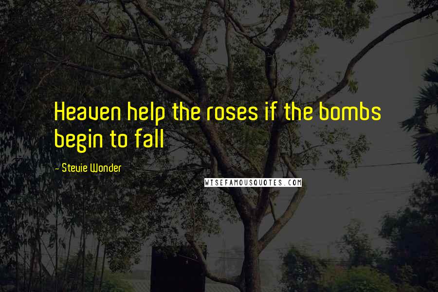 Stevie Wonder Quotes: Heaven help the roses if the bombs begin to fall