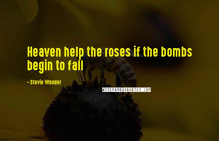 Stevie Wonder Quotes: Heaven help the roses if the bombs begin to fall