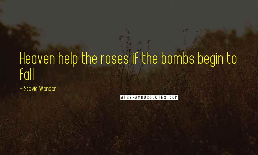 Stevie Wonder Quotes: Heaven help the roses if the bombs begin to fall