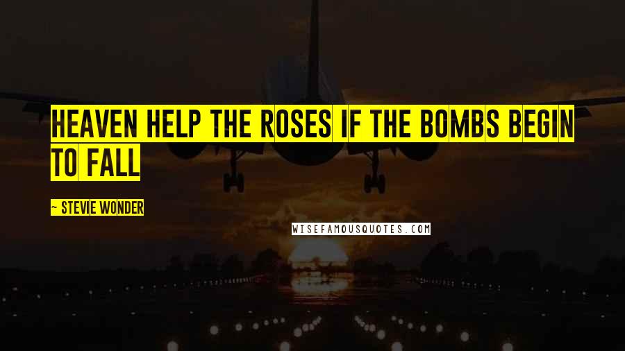 Stevie Wonder Quotes: Heaven help the roses if the bombs begin to fall