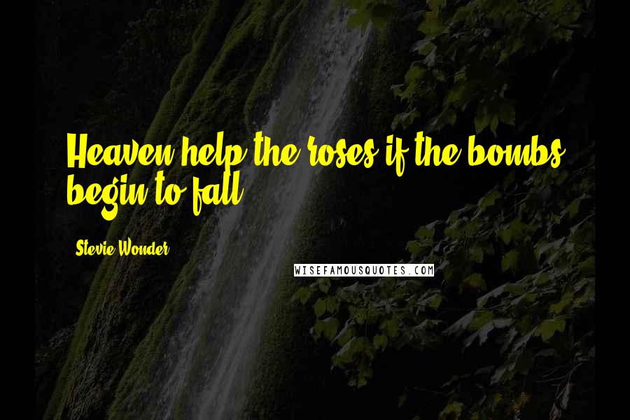 Stevie Wonder Quotes: Heaven help the roses if the bombs begin to fall