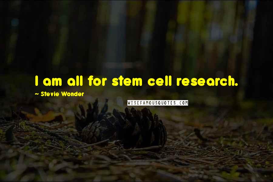 Stevie Wonder Quotes: I am all for stem cell research.