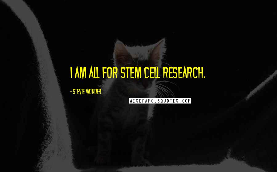 Stevie Wonder Quotes: I am all for stem cell research.