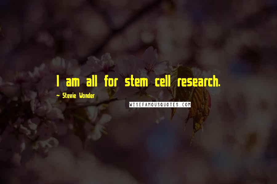 Stevie Wonder Quotes: I am all for stem cell research.