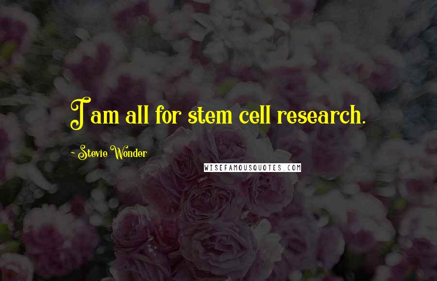 Stevie Wonder Quotes: I am all for stem cell research.
