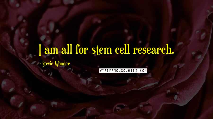 Stevie Wonder Quotes: I am all for stem cell research.