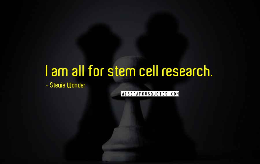 Stevie Wonder Quotes: I am all for stem cell research.