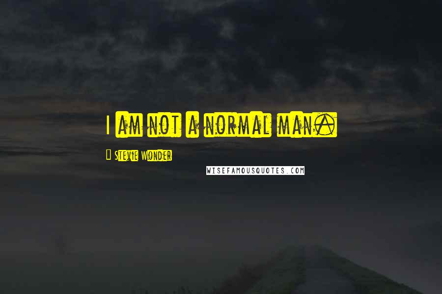 Stevie Wonder Quotes: I am not a normal man.