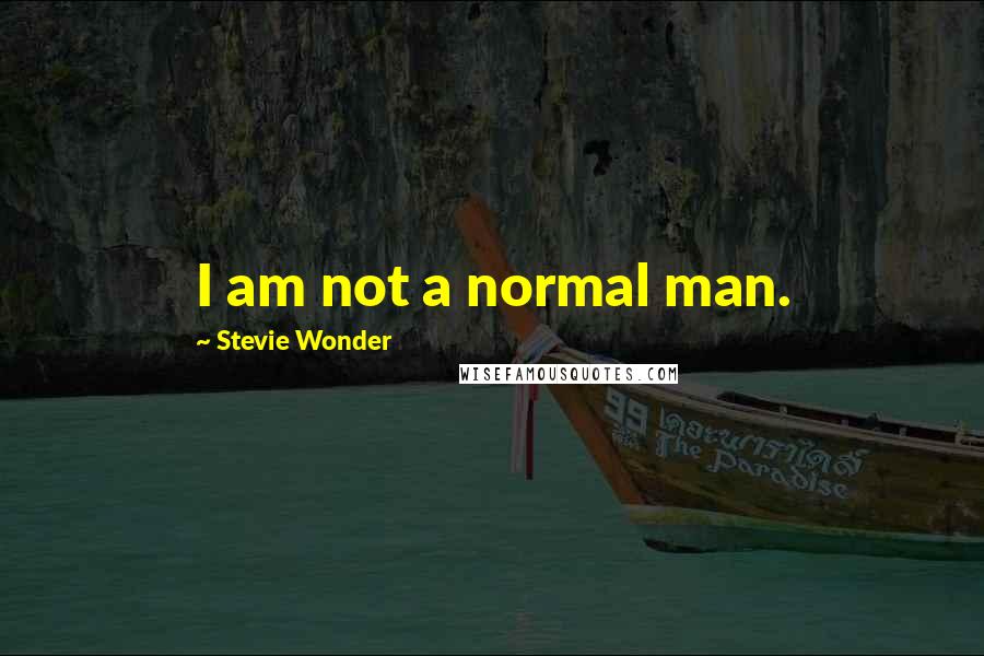 Stevie Wonder Quotes: I am not a normal man.