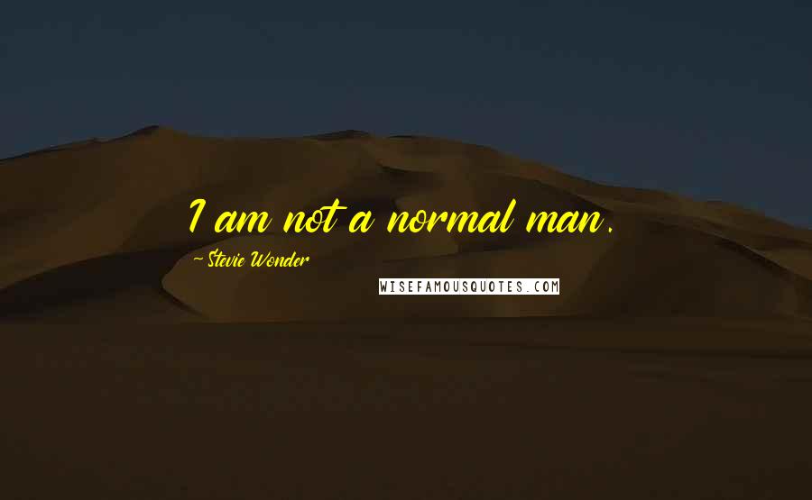 Stevie Wonder Quotes: I am not a normal man.