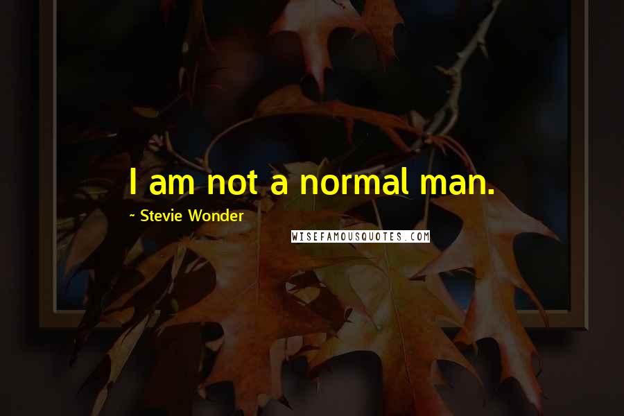 Stevie Wonder Quotes: I am not a normal man.