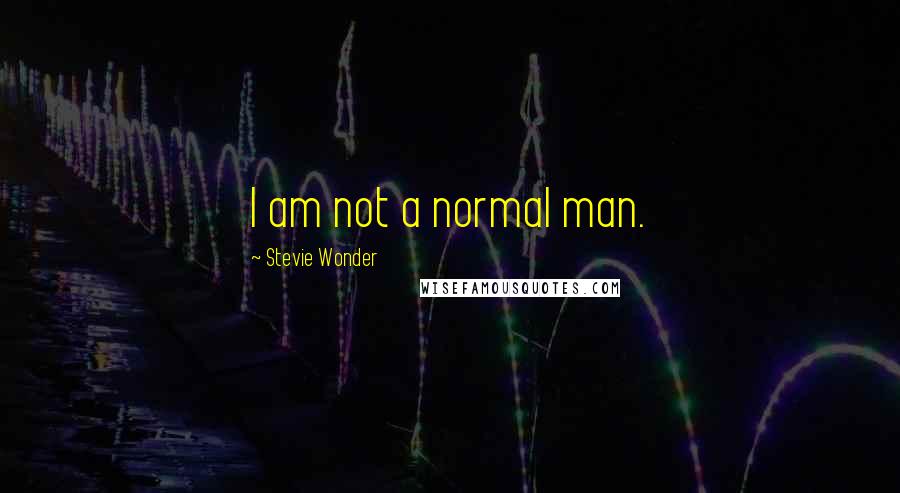 Stevie Wonder Quotes: I am not a normal man.