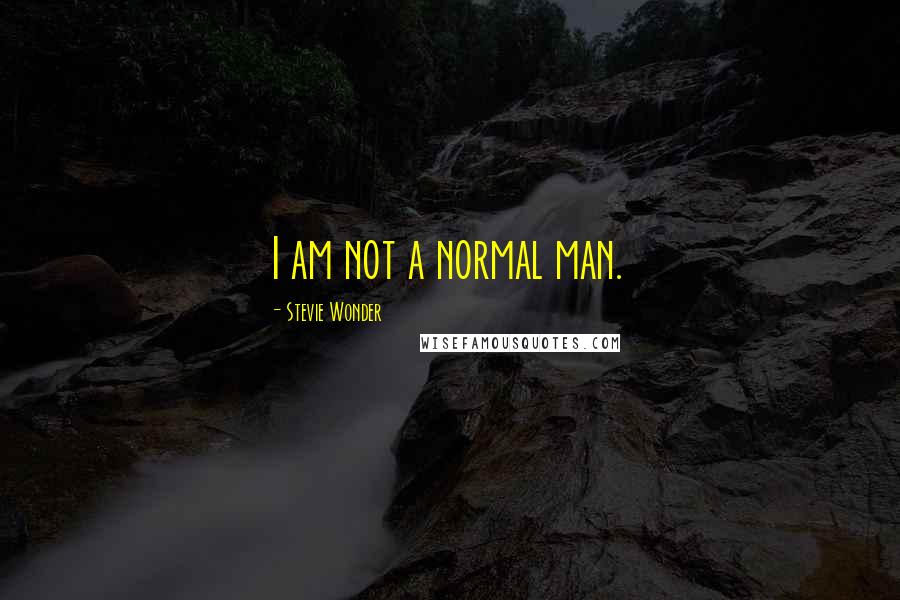 Stevie Wonder Quotes: I am not a normal man.