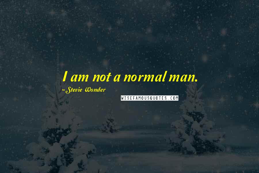 Stevie Wonder Quotes: I am not a normal man.