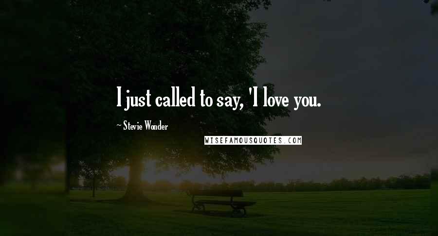 Stevie Wonder Quotes: I just called to say, 'I love you.