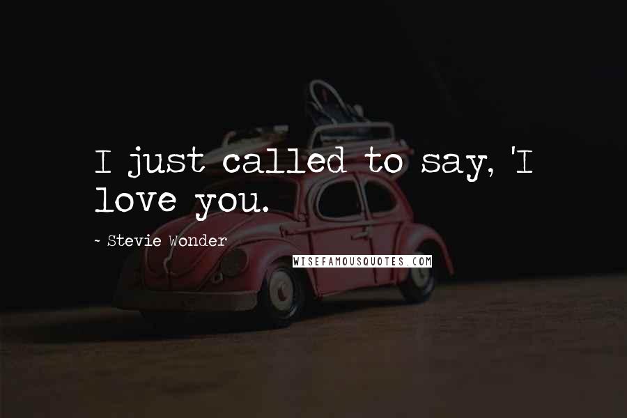 Stevie Wonder Quotes: I just called to say, 'I love you.