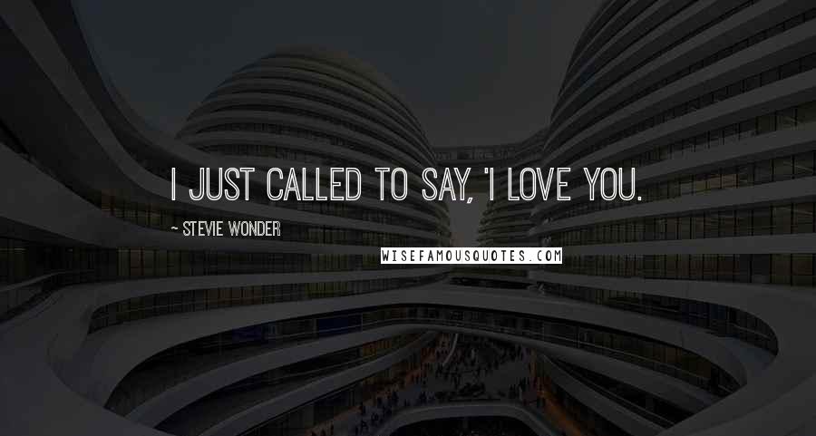 Stevie Wonder Quotes: I just called to say, 'I love you.