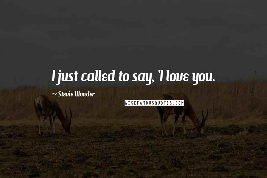 Stevie Wonder Quotes: I just called to say, 'I love you.