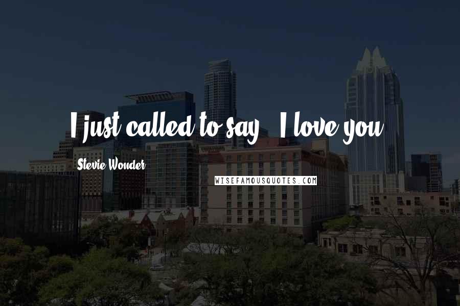 Stevie Wonder Quotes: I just called to say, 'I love you.