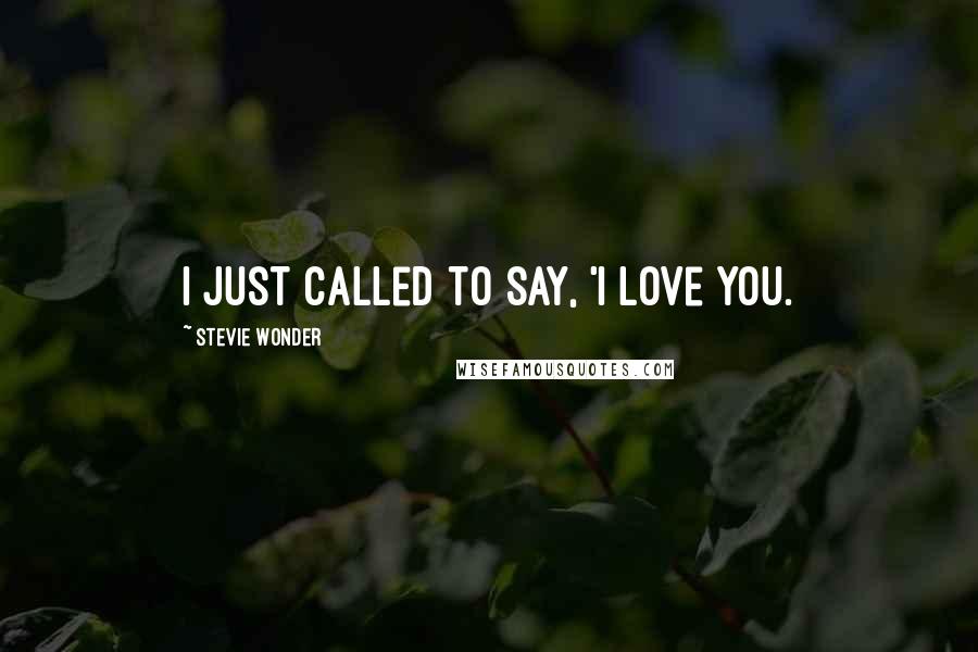 Stevie Wonder Quotes: I just called to say, 'I love you.