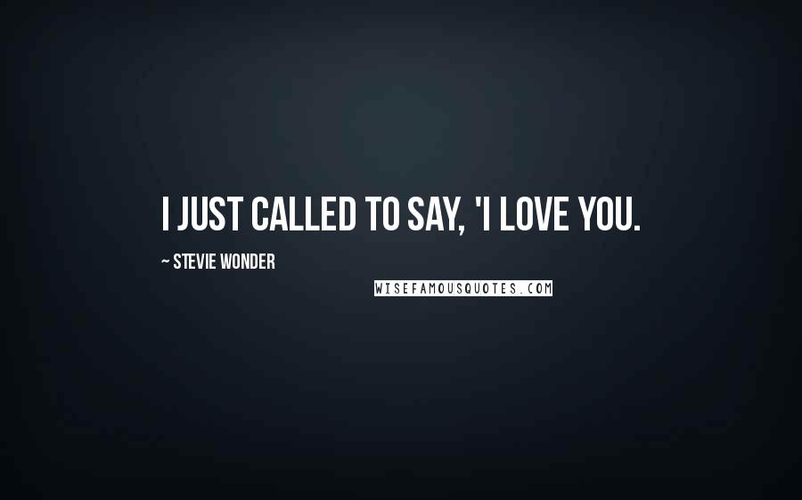 Stevie Wonder Quotes: I just called to say, 'I love you.