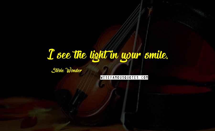 Stevie Wonder Quotes: I see the light in your smile.