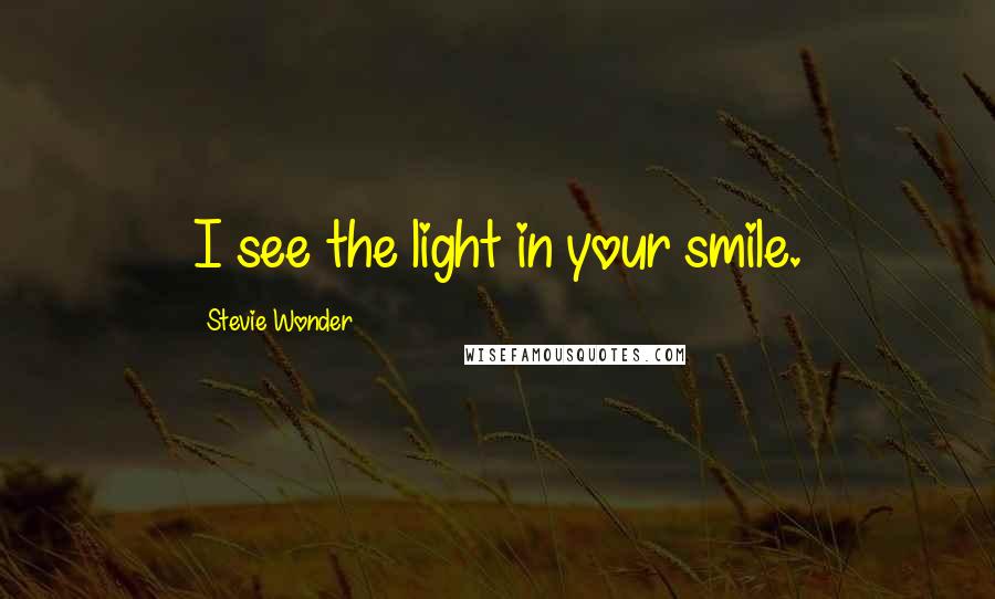 Stevie Wonder Quotes: I see the light in your smile.
