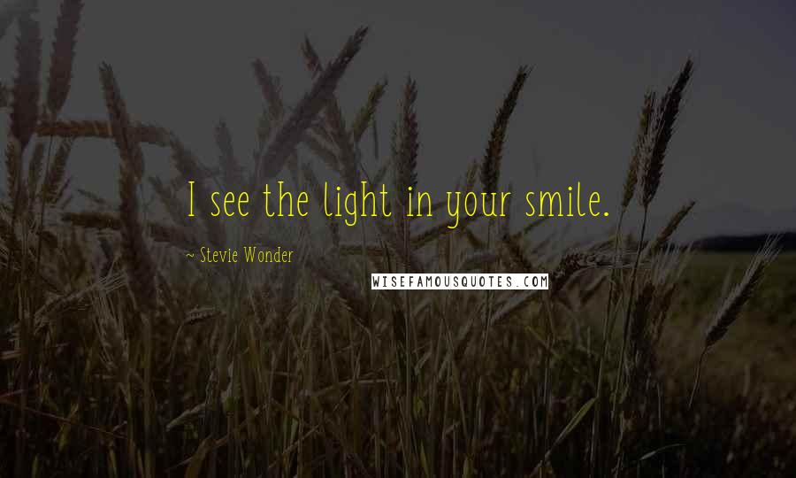 Stevie Wonder Quotes: I see the light in your smile.