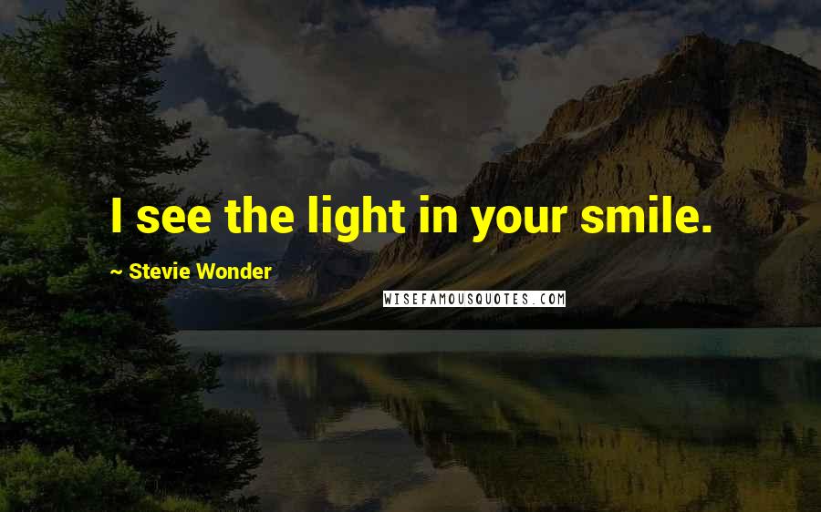 Stevie Wonder Quotes: I see the light in your smile.