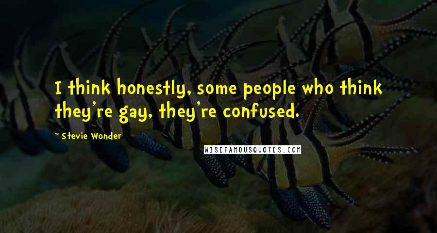 Stevie Wonder Quotes: I think honestly, some people who think they're gay, they're confused.