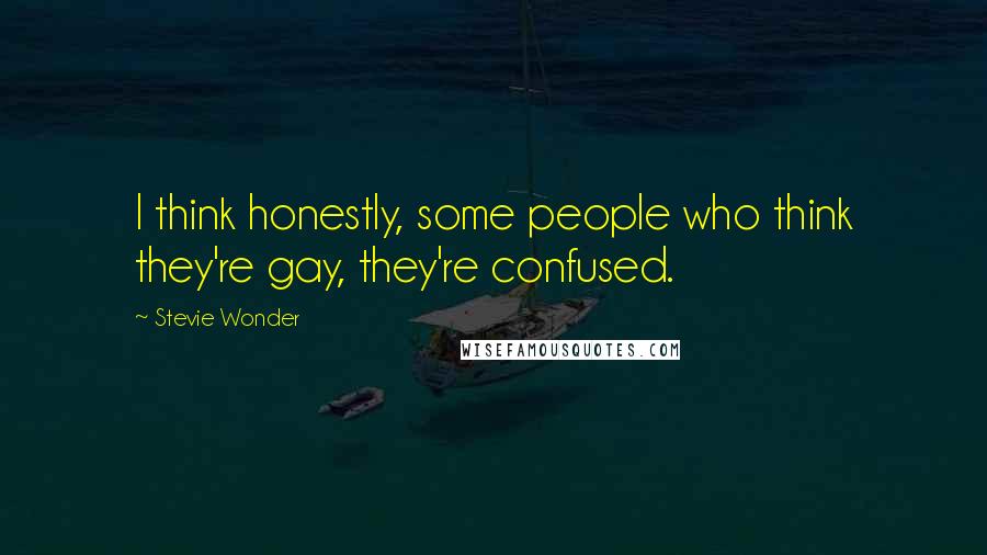 Stevie Wonder Quotes: I think honestly, some people who think they're gay, they're confused.