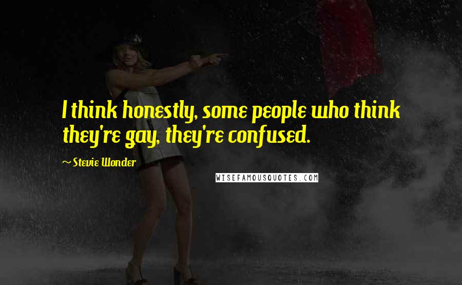 Stevie Wonder Quotes: I think honestly, some people who think they're gay, they're confused.
