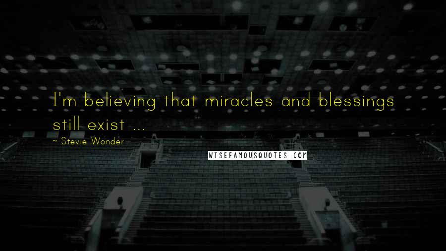Stevie Wonder Quotes: I'm believing that miracles and blessings still exist ...