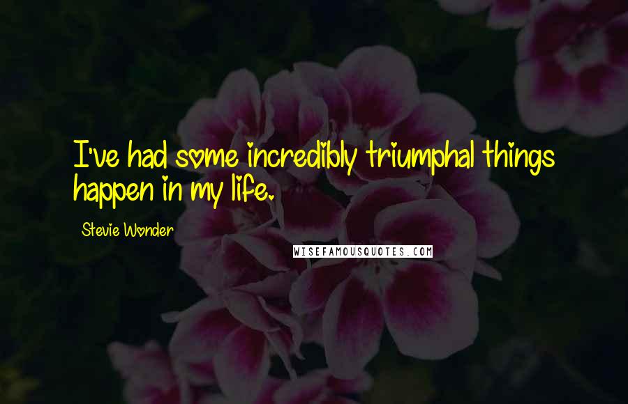 Stevie Wonder Quotes: I've had some incredibly triumphal things happen in my life.