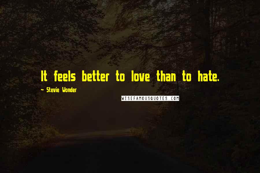 Stevie Wonder Quotes: It feels better to love than to hate.