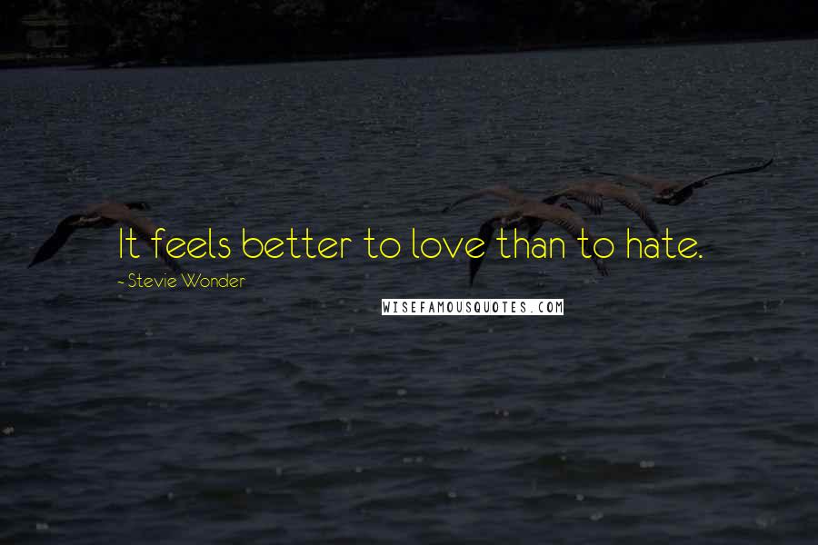 Stevie Wonder Quotes: It feels better to love than to hate.