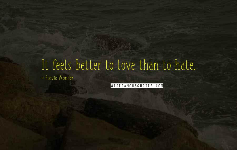 Stevie Wonder Quotes: It feels better to love than to hate.
