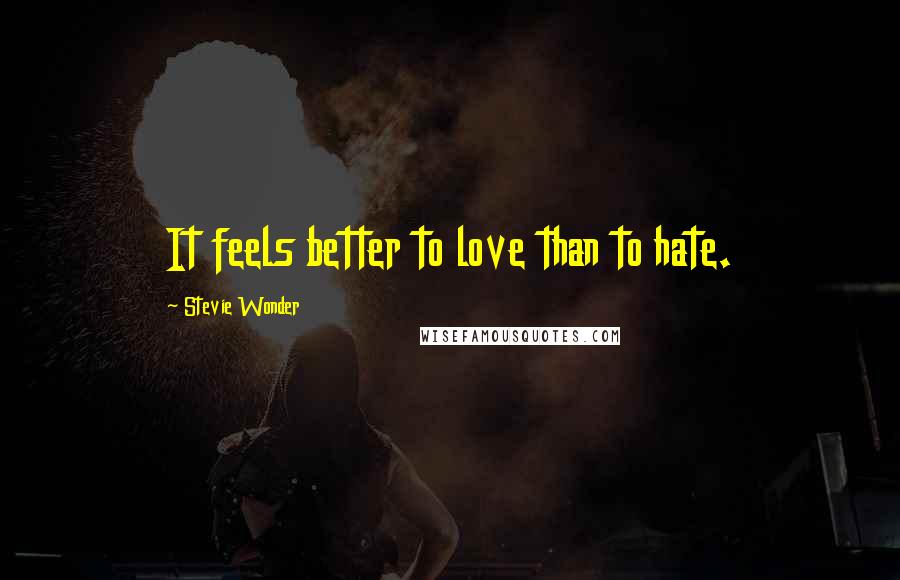 Stevie Wonder Quotes: It feels better to love than to hate.