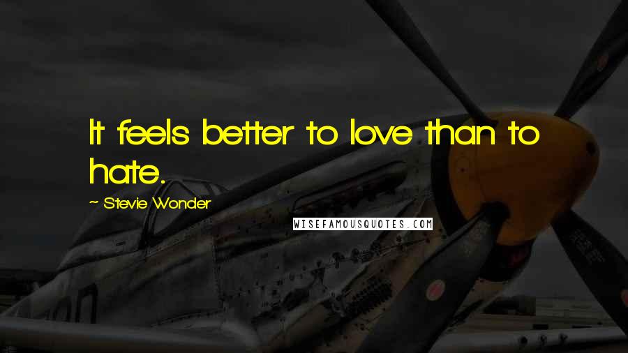 Stevie Wonder Quotes: It feels better to love than to hate.