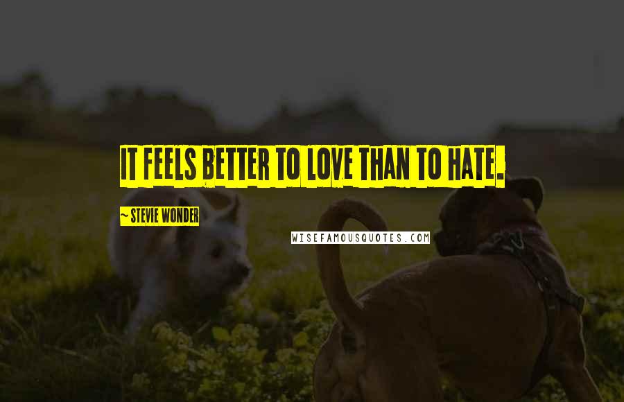 Stevie Wonder Quotes: It feels better to love than to hate.