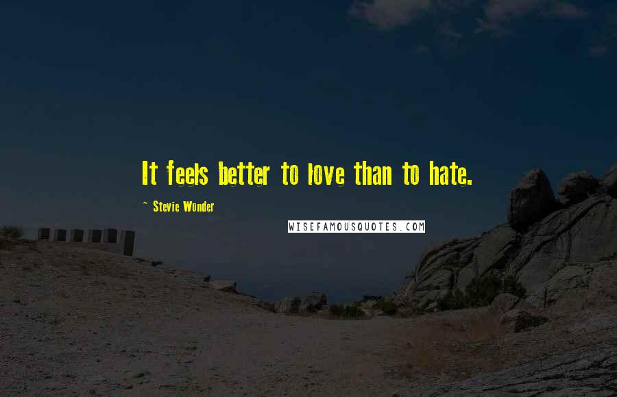 Stevie Wonder Quotes: It feels better to love than to hate.