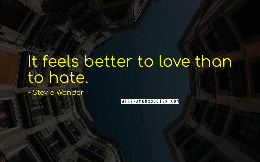 Stevie Wonder Quotes: It feels better to love than to hate.