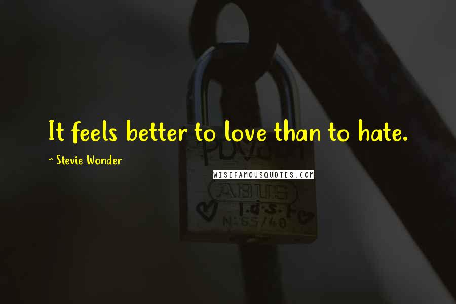 Stevie Wonder Quotes: It feels better to love than to hate.