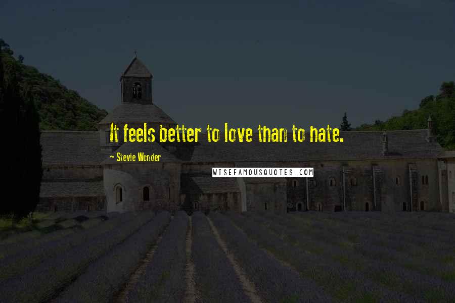 Stevie Wonder Quotes: It feels better to love than to hate.