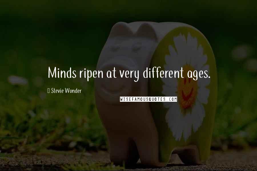 Stevie Wonder Quotes: Minds ripen at very different ages.